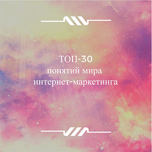 ТОП-30 понятий из мира интернет-маркетинга